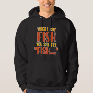 Als ik Vis zeg, zeg jij Frituren Grappige Vissen Hoodie