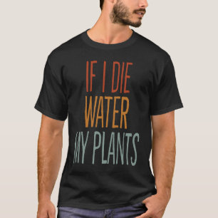 Als ik water sterf, mijn Planten Man en dameskweek T-shirt