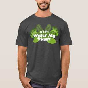 Als ik water sterf Mijn Planten Plant Lover Quote T-shirt