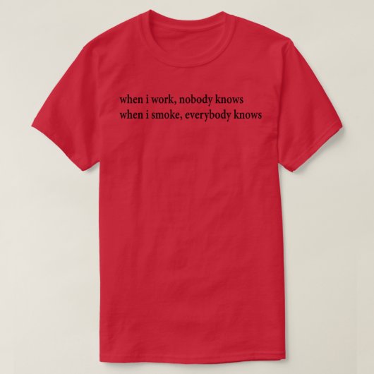 Als ik werk weet niemand wanneer ik iedereen rook t-shirt (Design voorkant)