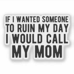 Als ik wilde dat iemand mijn dag zou verpesten, zo sticker