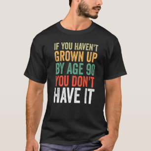 Als je 90 jaar oud nog niet bent, heb je het niet t-shirt
