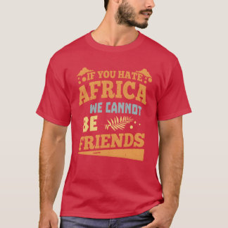 Als je Afrika haat, kunnen we geen vrienden zijn T-shirt