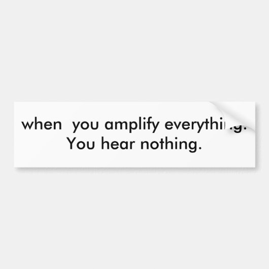 als je alles versterkt. Je hoort niets. Bumpersticker (Voorkant)