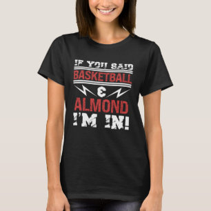 Als je basketbal en amandel zei, dan ben ik erbij t-shirt