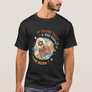 Als je blij bent en je weet dat het je medicijnple t-shirt