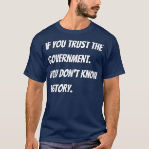 Als je de regering vertrouwt, dan ken je de geschi t-shirt