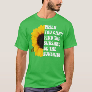 Als je de zon niet kunt vinden, ben je de zon t-shirt