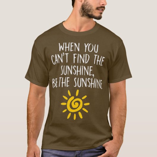 Als je de zonneschijn niet kunt vinden, is dat zon t-shirt (Voorkant)