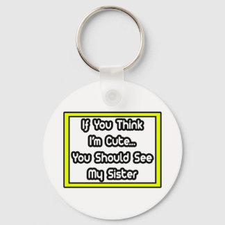 Als je denkt dat ik Cute ben... mijn zuster Sleutelhanger