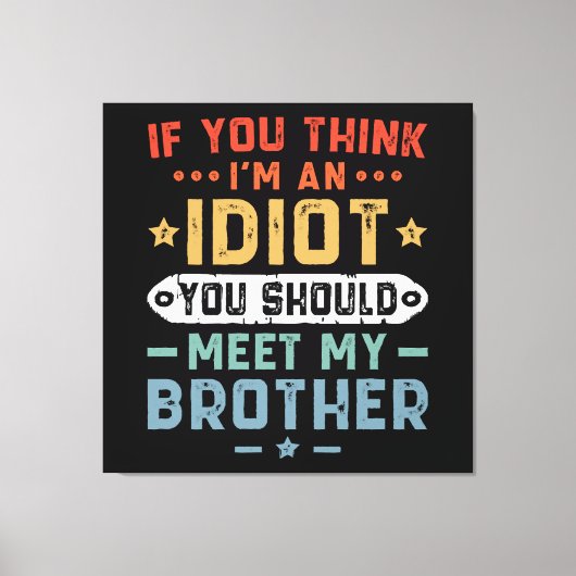 Als je denkt dat ik een idioot ben, moet je mijn b canvas afdruk (Voorkant)