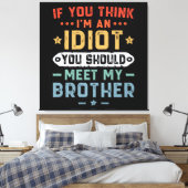 Als je denkt dat ik een idioot ben, moet je mijn b canvas afdruk (Insitu (Slaapkamer))