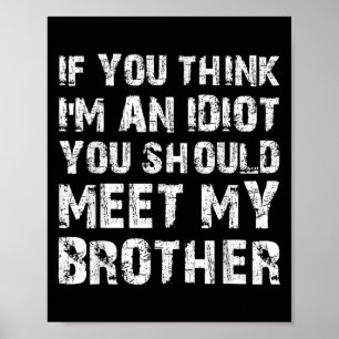 Als je denkt dat ik een idioot ben, moet je mijn b poster