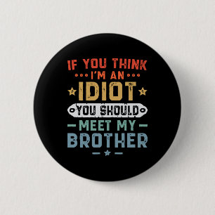 Als je denkt dat ik een idioot ben, moet je mijn b ronde button 5,7 cm