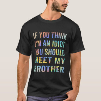 Als je denkt dat ik een idioot ben, moet je mijn b t-shirt