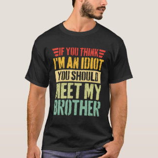 Als je denkt dat ik een idioot ben, moet je mijn b t-shirt