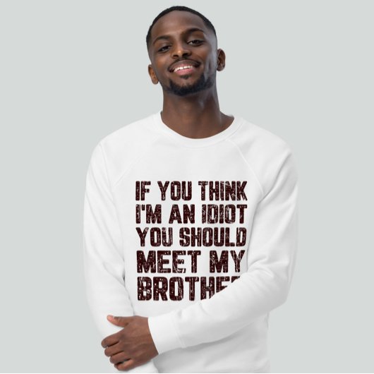 Als je denkt dat ik een idioot ben, moet je mijn t-shirt