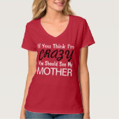Als je denkt dat ik gek ben, moet je mijn moeder z t-shirt (Voorkant)