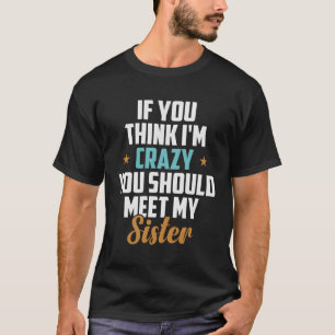 Als je denkt dat ik gek ben, moet je mijn zus Q on T-shirt