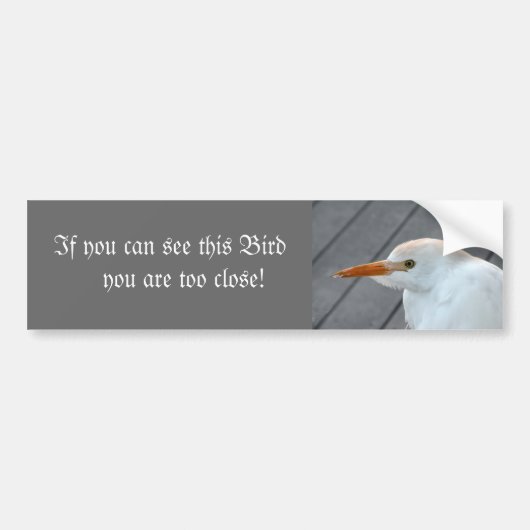Als je deze vogel kunt zien, ben je te dicht bumpersticker (Voorkant)