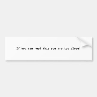 Als je dit kunt lezen, ben je te dichtbij! bumpersticker