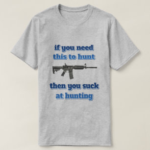 Als je dit nodig hebt om te jagen... t-shirt