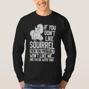 Als je eekhoorn niet leuk vindt, zul je mij waarsc t-shirt