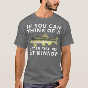 Als je een betere visspun kunt bedenken, laat dan  t-shirt