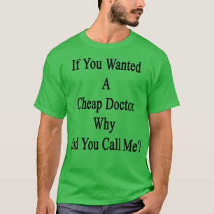 Als je een goeddokter wilde, waarom belde je me da t-shirt