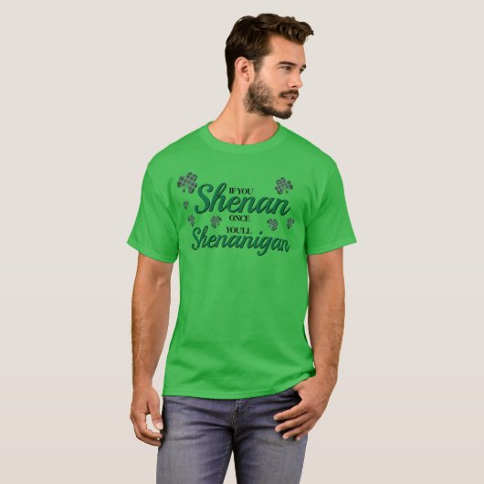 Als je een keer shenan, zul je shenanigan t-shirt (Voorkant volledig)