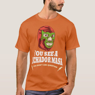 Als je een Luchador masker ziet, stel je geen vrag T-shirt