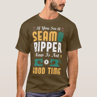 Als je een seamripper ziet is dit geen goed moment t-shirt