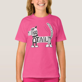 Als je een staart had, zou je die dan kwispelen? t-shirt