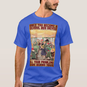 Als je eenmaal een schoolbuschauffeur bent geworde t-shirt