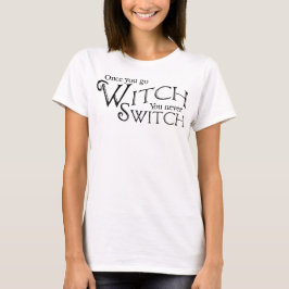 Als je eenmaal heks gaat, verwissel je nooit, heks t-shirt