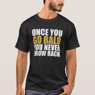 Als je eenmaal kaal bent, groeit je nooit meer ter t-shirt