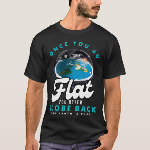 Als je eenmaal plat gaat, wereldbol je nooit meer t-shirt