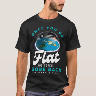 Als je eenmaal plat gaat, wereldbol je nooit meer  t-shirt