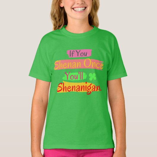 Als je eenmaal Shenan bent, zul je Shenanigan zijn T-shirt (Voorkant)