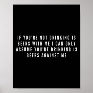 Als je geen 13 biertjes met me Drink Poster
