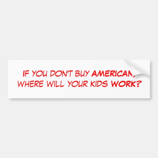 Als je geen AMERIKAN koopt, waar zullen je kindere Bumpersticker (Voorkant)