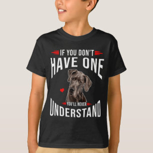 Als je geen Great Dane hebt, begrijp je het nooit  T-shirt
