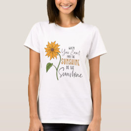 Als je geen zonneschijn kunt vinden, wees dan de z t-shirt