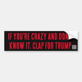 Als je gek bent, klap voor Trump bumper sticker
