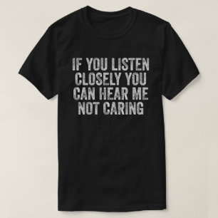 Als je goed luistert kun je horen dat het me niets t-shirt