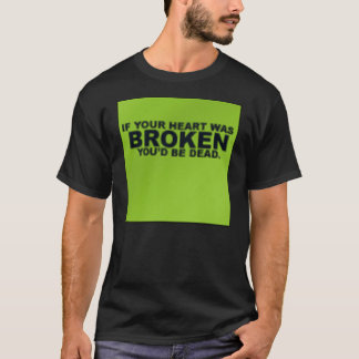Als je hart gebroken was, zou je dood zijn t-shirt