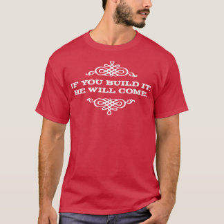 Als je het bouwt zal hij komen t-shirt