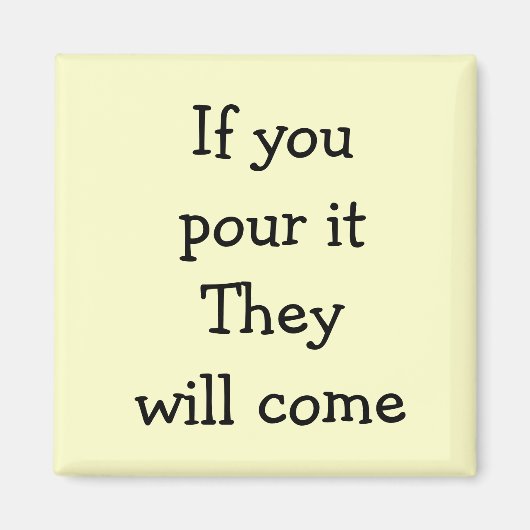 Als je het giet, zullen ze komen magneet (Voorkant)