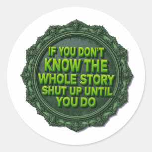 Als je het hele verhaal niet kent, hou dan je mond ronde sticker