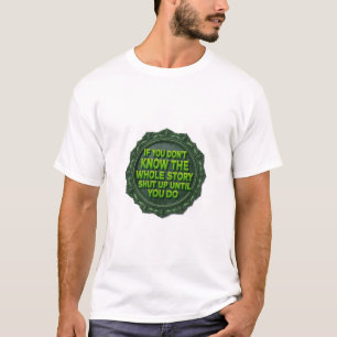 Als je het hele verhaal niet kent, hou dan je mond t-shirt